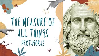 The Measure of All Things Protagoras [upl. by Llewellyn]