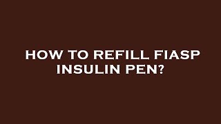 How to refill fiasp insulin pen [upl. by Shaddock]