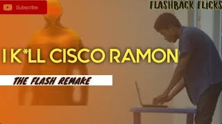 I KLL CISCO RAMON THE FLASH REMAKE [upl. by Soracco907]