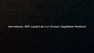 Amazon SageMaker Notebook Instances now support JupyterLab 4 notebooks [upl. by Ecnar417]