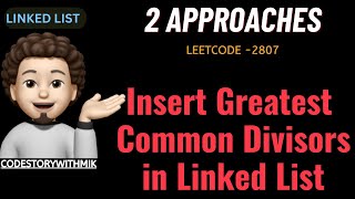 Insert Greatest Common Divisors in Linked List  2 Approaches  Leetcode 2807  codestorywithMIK [upl. by Accever]