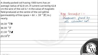 A closely packed coil having 1000 turns has an average radius of 628 cm If current carried by [upl. by Duester]