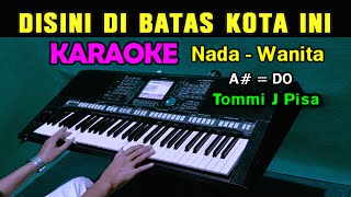 DISINI DIBATAS KOTA INI  Tommi J Pisa  KARAOKE Nada Wanita [upl. by Eynenihc]