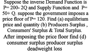 Consumers surplus Producers Surplus  Total surplus deadweight loss with price floor [upl. by Yelsehc508]