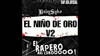 •EL NIÑO DE ORO V2•  BABYSYKO EL RAPERO MAS LOCO SIN MARKAS MUSICK [upl. by Retsevlis]