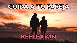 REFLEXIÓN  CUIDA A TU PAREJA Reflexiones de la vida mensajes positivos para reflexionar [upl. by Ahsiekan]