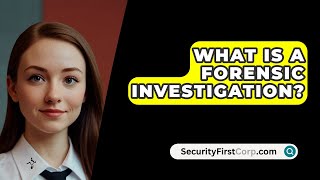 What Is a Forensic Investigation  SecurityFirstCorpcom [upl. by Elianore]