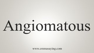 How To Say Angiomatous [upl. by Adnwahsal]