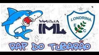 família IML  RAP DO TUBARÃO LONDRINA ESPORTE CLUBE [upl. by Atled]