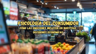 Psicología del Consumidor Cómo las Emociones Influyen en Nuestras Decisiones Económicas [upl. by Ax308]