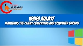 🔴 WSUS AULA17  Managing the Client Computers and Computer Groups [upl. by Uuge]