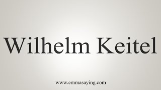 How To Say Wilhelm Keitel [upl. by Annahsit]