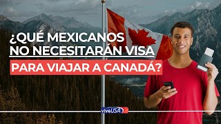 Estos son los mexicanos que NO necesitarán VISA para viajar a Canadá [upl. by Robert]