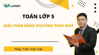 Toán lớp 5  Giải toán bằng phương pháp khử  Thầy Trần Tuấn Việt  Vinastudyvn Lớp học Zoom [upl. by Aicssej]