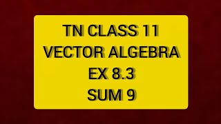 TN CLASS 11 MATHS VECTOR ALGEBRA EX 83 SUM 9 [upl. by Sivram]