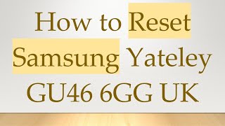 How to Reset Samsung Yateley GU46 6GG UK [upl. by Ynnoj30]