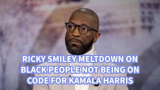 RICKEY SMILEY MELTDOWN OVER BLACK PEOPLE NOT BEING ON CODE FOR KAMALA HARRIS [upl. by Bucella166]