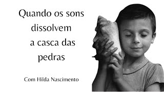 Quando os sons dissolvem a casca das pedras  com Hilda Nascimento [upl. by Kimble]