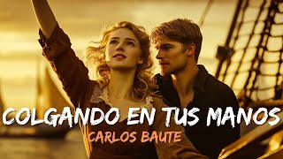 Carlos Baute  Colgando en tus manos Lyrics Letra [upl. by Bagley416]