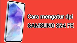 Cara mengatur dpi Hp Samsung S24 FE [upl. by Yesnnyl]