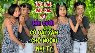 ONG LÃO RÂU BẠC 70T HỎI CƯỚI CÔ GÁI XĂM CHỔ NGOÀI NHỊ TỲ [upl. by Tsan]