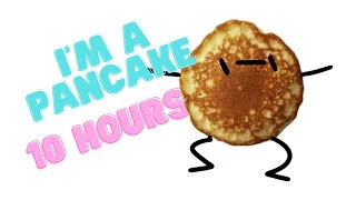 Im A Pancake 10 Hours [upl. by Apul825]