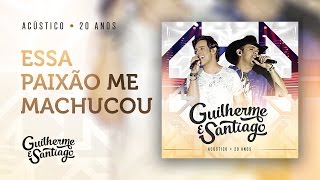 Guilherme e Santiago  Essa paixão me machucou  Acústico 20 anos [upl. by Anisah]