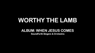 Worthy the Lamb SoundForth Singers amp Orchestra with Lyrics [upl. by Idnir848]