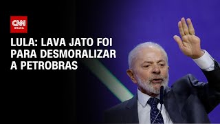 Lula Lava Jato foi para desmoralizar a Petrobras  CNN ARENA [upl. by Shutz]