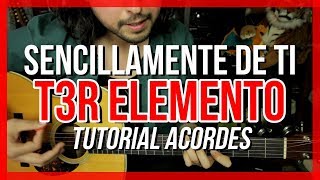 Sencillamente de Ti  T3R Elemento  Tutorial  ACORDES  Como tocar en Guitarra [upl. by Nessie]