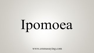 How To Say Ipomoea [upl. by Chlores]