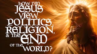 How Did Jesus View Politics Religion amp The End Of The World [upl. by Palgrave545]