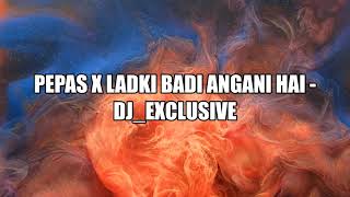 Pepas X Ladki Badi Angani Hai  DJExclusive [upl. by Nickelsen23]