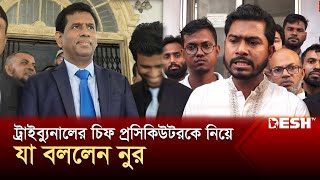 ট্রাইব্যুনালের চিফ প্রসিকিউটরকে নিয়ে যা বললেন নুর  Nurul Haq Nur  Chief Prosecutor  Desh TV [upl. by Madson]