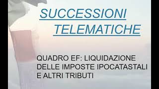 Successioni Telematiche  20 Quadro EF Liquidazione delle imposte ipocatastali e altri tributi [upl. by Aillimac]