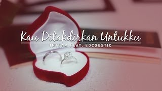 Inteam feat Edcoustic  Kau Ditakdirkan Untukku Official Music Video [upl. by Nivlag]