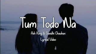 Tum Todo Na  Ash King amp Sunidhi Chauhan lyrical video  Sano ke bin ankho ki  No 1neo [upl. by Aiel]