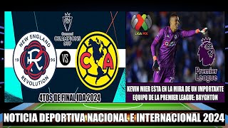 Previa New England se enfrenta al America Cuartos de Final IDA 2024  Kevin Mier a la Premier League [upl. by Patin958]