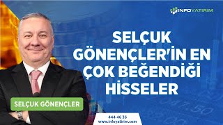 SELÇUK GÖNENÇLERİN EN ÇOK BEĞENDİĞİ HİSSELER  İnfo Yatırım [upl. by Ajnin17]