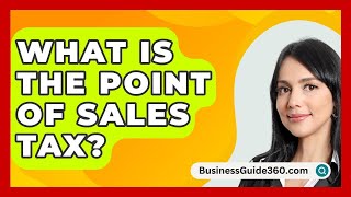 What Is The Point Of Sales Tax  BusinessGuide360com [upl. by Porta]