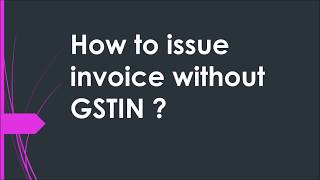 How to Issue Tax Invoice Without having GSTIN  बिना GST Number के कैसे Invoice Issue करे [upl. by Levona321]