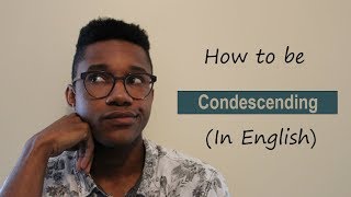 How to be Condescending [upl. by Yrailih]