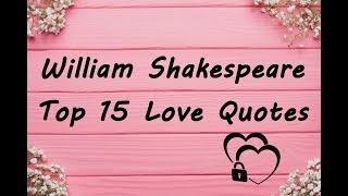 William Shakespeare Top 15 Love Quotes [upl. by Gerick]