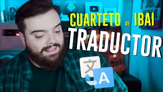 EL CUARTETO DE IBAI PERO LO CANTA EL TRADUCTOR [upl. by Naejeillib]