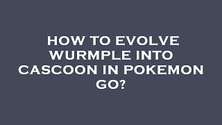 How to evolve wurmple into cascoon in pokemon go [upl. by Hsihsa]