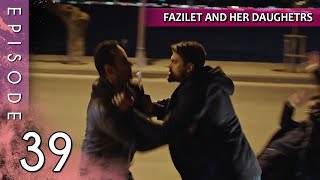 Fazilet and Her Daughters  Episode 39 Long Episode  Fazilet Hanim ve Kizlari [upl. by Ethbin]