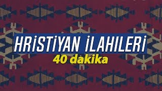 40 Dakika Hristiyan İlahileri [upl. by Eanaj]