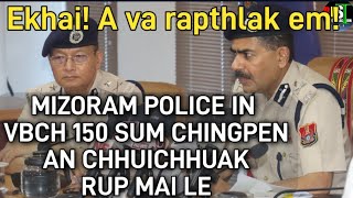 Hei le A va rapthlak ve MZR Police ten Vbch 150 chingpen an chhui chhuak rup mai [upl. by Atikkin]