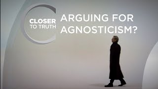 Arguing for Agnosticism  Episode 610  Closer To Truth [upl. by Ahseki988]