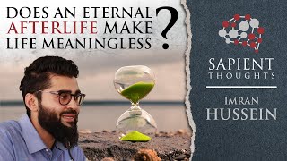 Sapient Thoughts 8 Does an eternal afterlife make life meaningless  Imran Hussein [upl. by Lorine]